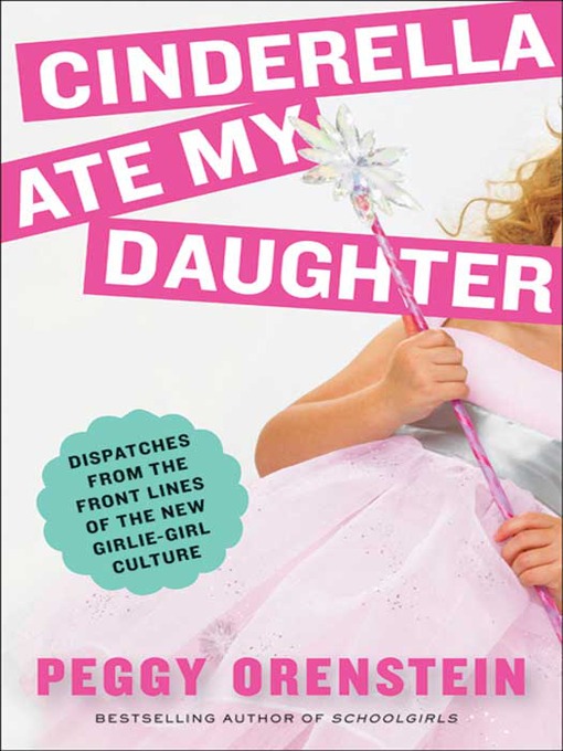 Title details for Cinderella Ate My Daughter by Peggy Orenstein - Wait list